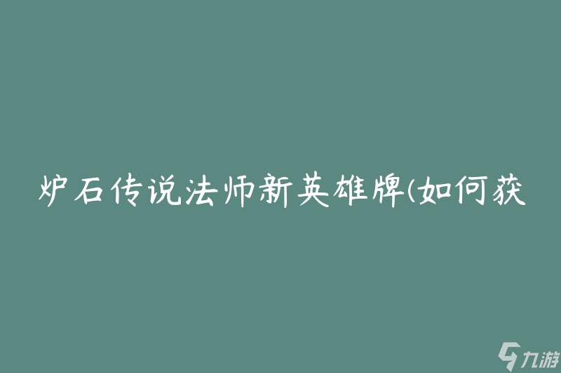 炉石传说法师新英雄牌(如何获取并充分利用)