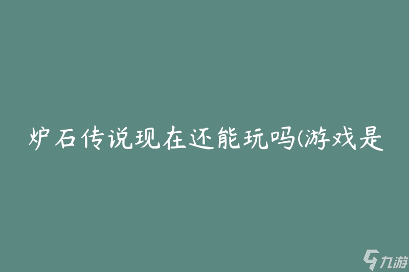 炉石传说现在还能玩吗 游戏是否仍然有足够的人气  