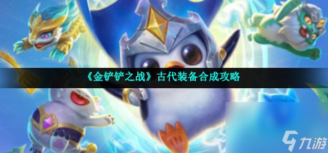 《金铲铲之战》古代装备合成攻略