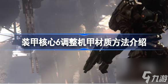 装甲核心6怎么调整机甲的材质,装甲核心6调整机甲材质方法介绍