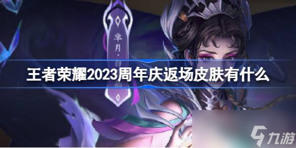 《王者荣耀》周年庆返场皮肤一览2023