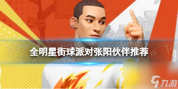 《全明星街球派对》张阳伙伴推荐 张阳队友搭配
