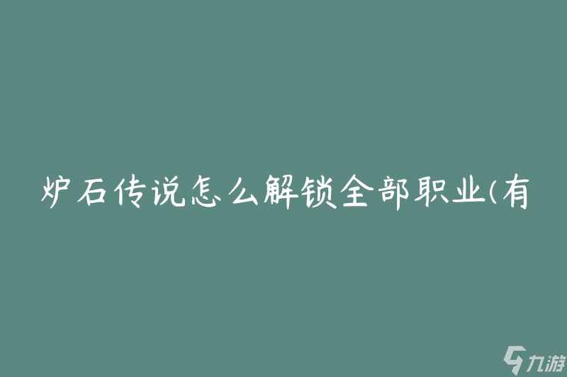 爐石傳說怎么解鎖全部職業(yè)(有哪些方法可以解鎖全部職業(yè))