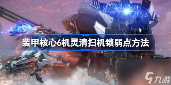 <a id='link_pop' class='keyword-tag' href='https://www.9game.cn/zhuangjiahexin/'>装甲核心</a>6机灵清扫机怎么锁弱点,装甲核心6机灵清扫机锁弱点方法