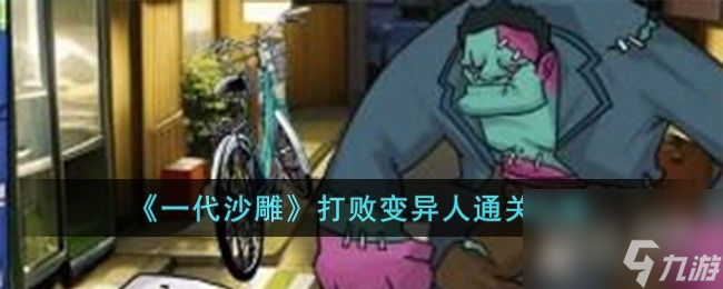 《一代沙雕》打败变异人通关攻略分享