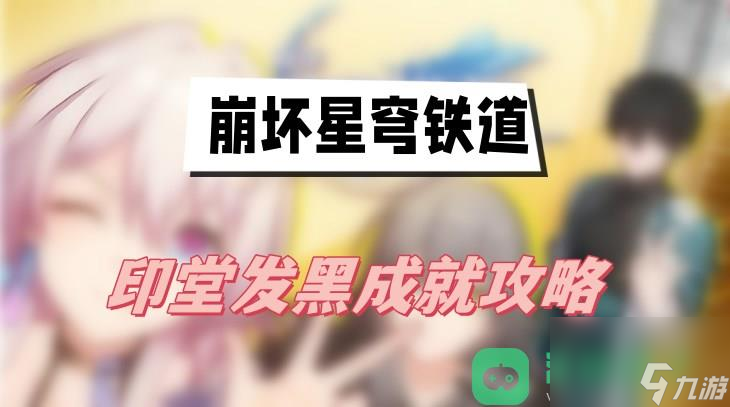 印堂发黑成就图文攻略_崩坏星穹铁道印堂发黑成就攻略