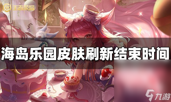 《王者荣耀》海岛乐园皮肤刷新结束时间一览