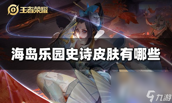 《王者荣耀》海岛乐园史诗皮肤列表介绍