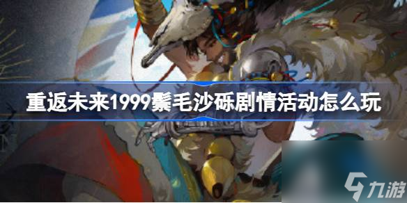 <a id='link_pop' class='keyword-tag' href='https://www.9game.cn/zfwl1999/'>重返未来1999</a>鬃毛沙砾剧情活动怎么玩,重返未来晃铃响于山谷活动介绍