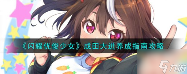 <a id='link_pop' class='keyword-tag' href='https://www.9game.cn/shanyaoyoujunshaonu/'>闪耀优俊少女</a>成田大进养成指南攻略 具体一览