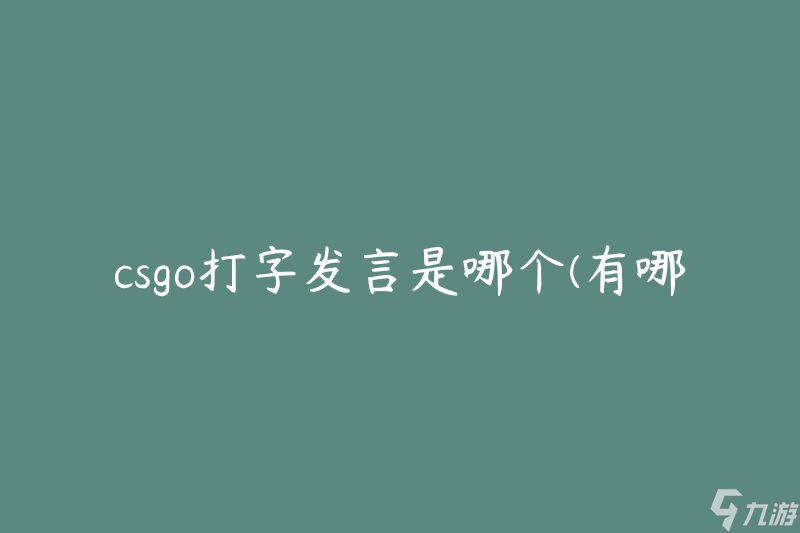 csgo打字发言是哪个(有哪些常见的发言方式)