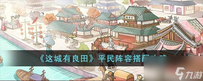这城有良田平民阵容搭配攻略