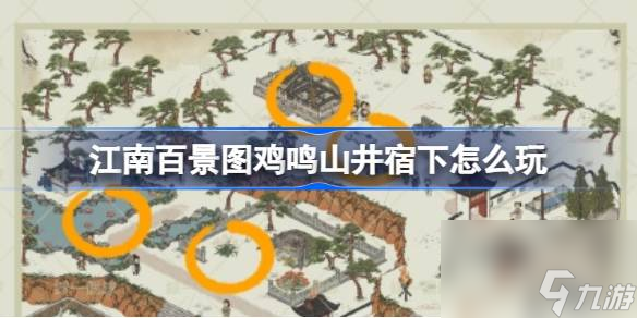 <a id='link_pop' class='keyword-tag' href='https://www.9game.cn/jnbjt/'>江南百景图</a>鸡鸣山井宿下怎么玩,江南百景图鸡鸣山井宿下探险攻略