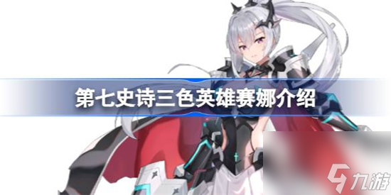 第七史诗赛娜好不好用 第七史诗三色英雄赛娜详细介绍