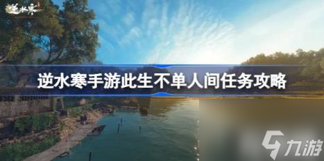 逆水寒手游此生不单怎么做 此生不单人间任务攻略