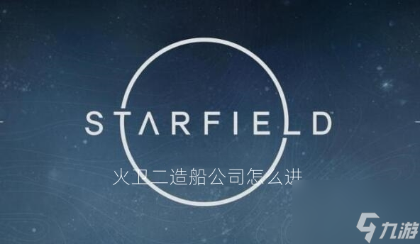 星空游戏火卫二造船公司怎么进