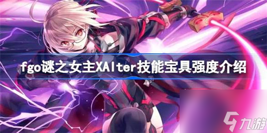 fgo谜之女主XAlter技能宝具好不好 fgo谜之女主XAlter技能宝具强度一览
