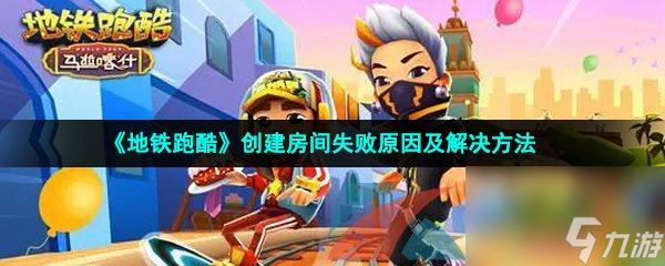 <a id='link_pop' class='keyword-tag' href='https://www.9game.cn/dtpk/'>地铁跑酷</a>创建房间失败原因及解决方法