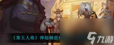 第五人格神秘稀世时装碎片怎么获取？第五人格内容分享