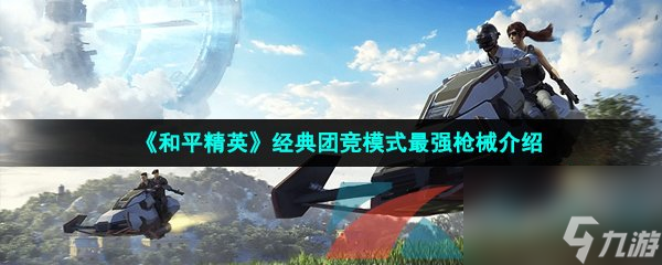 和平精英经典团竞模式最强枪械介绍