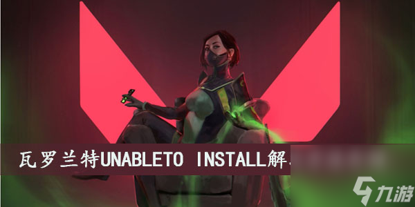 瓦罗兰特UNABLETO INSTALL解决方法介绍