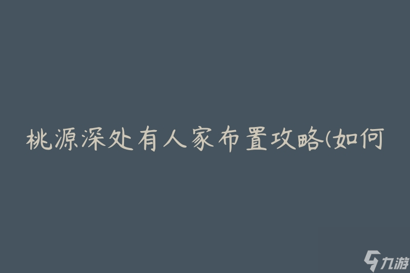 桃源深处有人家布置攻略(如何打造梦幻般的家居装饰)