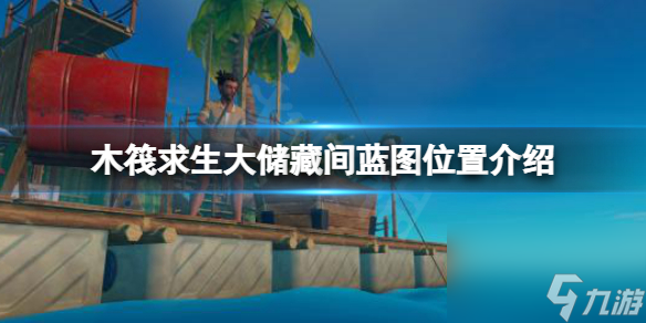 《木筏求生》大储藏间蓝图在哪？raft大储藏间蓝图位置介绍