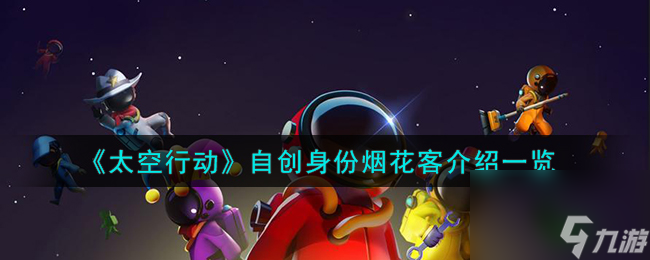 太空行动自创身份烟花客是什么-自创身份烟花客介绍一览