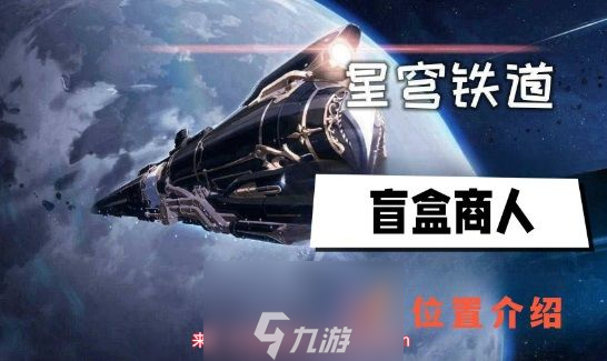 <a id='link_pop' class='keyword-tag' href='https://www.9game.cn/bhxqtd/'>崩坏星穹铁道</a>盲盒商人在哪-盲盒商人茂贞具体位置分享