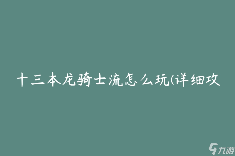 十三本龙骑士流怎么玩(详细攻略及技巧分享)