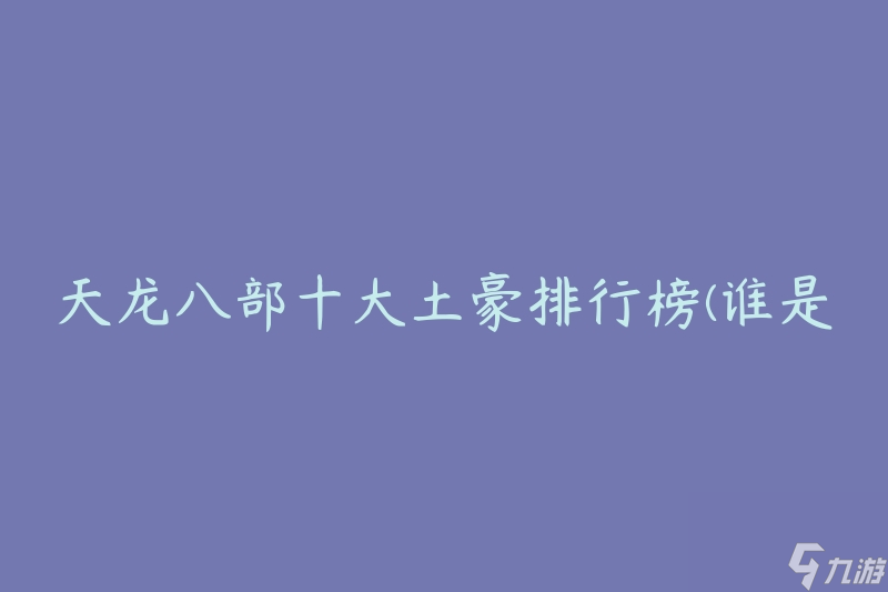 天龙八部十大土豪排行榜 谁是最富有的角色  