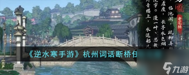 <a id='link_pop' class='keyword-tag' href='https://www.9game.cn/nishuihan1/'>逆水寒手游</a>杭州词话断桥任务怎么完成-杭州词话断桥任务攻略