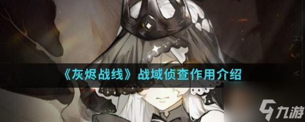 <a id='link_pop' class='keyword-tag' href='https://www.9game.cn/huijinzhanxian/'>灰烬战线</a>战域侦查有什么作用 灰烬战线战域侦查作用介绍
