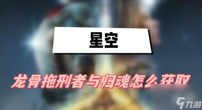 星空龙骨拖刑者与归魂怎么获取