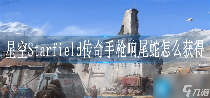 星空Starfield傳奇手槍響尾蛇怎么獲得