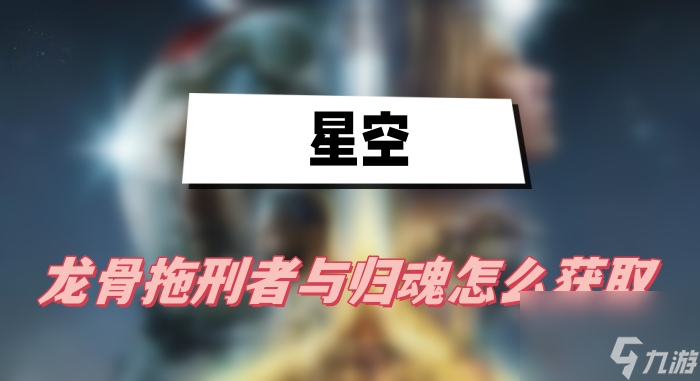 星空龍骨拖刑者與歸魂怎么得