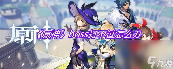 《原神》boss打不过怎么办