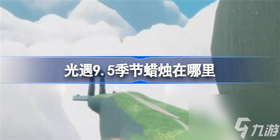 光遇9.5季節(jié)蠟燭在哪 光遇9月5日季節(jié)蠟燭位置分享