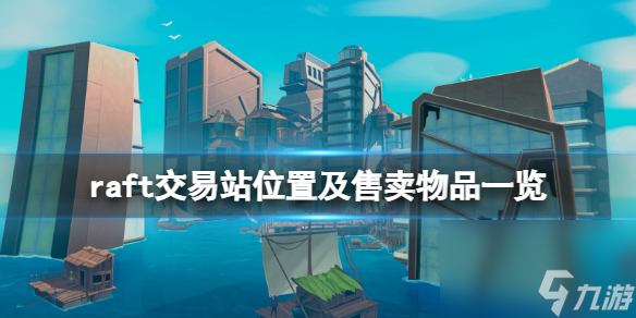 《<a id='link_pop' class='keyword-tag' href='https://www.9game.cn/mufaqiusheng/'>木筏求生</a>》交易站在哪？raft交易站位置及售卖物品一览