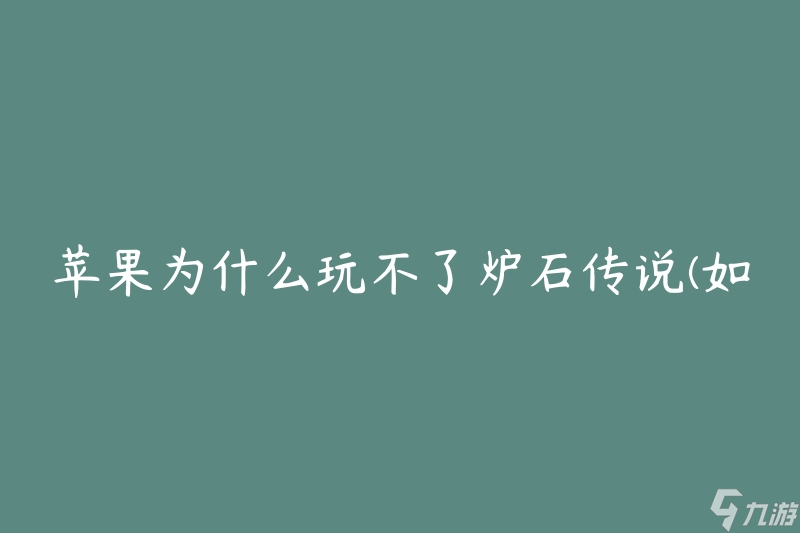 蘋果為什么玩不了爐石傳說(如何解決蘋果設(shè)備無法運(yùn)行爐石傳說的問題)