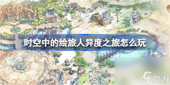 时空中的绘旅人异度之旅该怎么玩 时空中的绘旅人异度之旅活动玩法分享