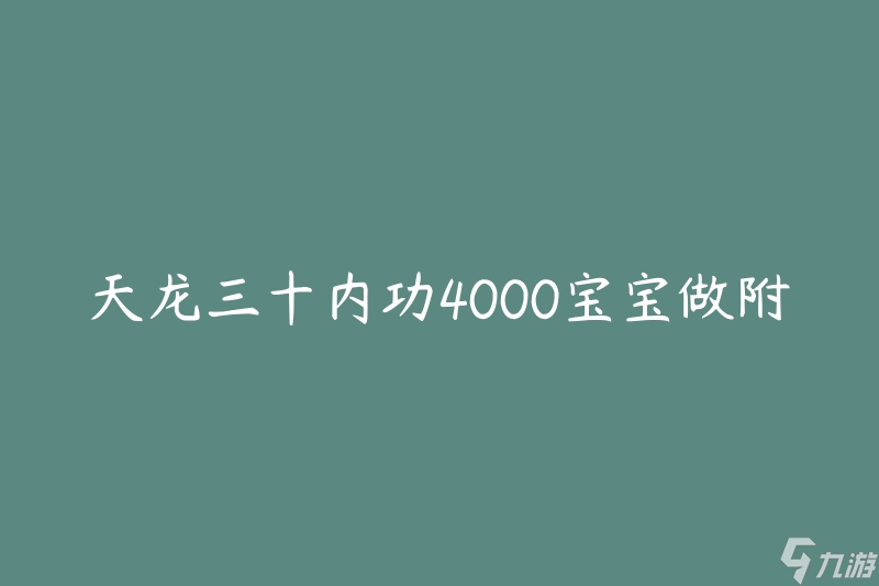 天龍三十內(nèi)功4000寶寶做附體(如何提升內(nèi)功效果)