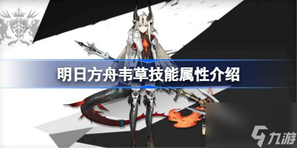 <a id='link_pop' class='keyword-tag' href='https://www.9game.cn/mrfz/'>明日方舟</a>韦草技能怎么样,明日方舟韦草技能属性介绍