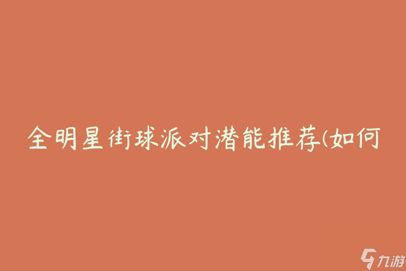 全明星街球派对潜能推荐(如何发掘你的篮球天赋)
