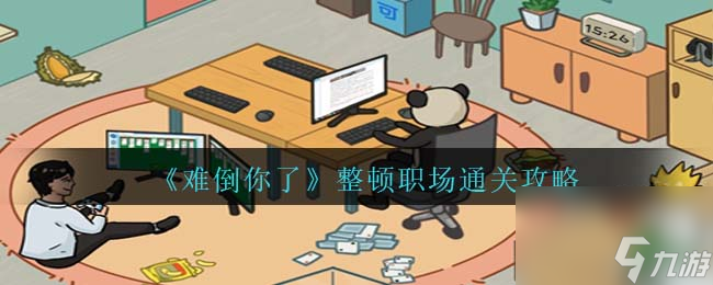 難倒你了整頓職場(chǎng)攻略抖音-整頓職場(chǎng)怎么過