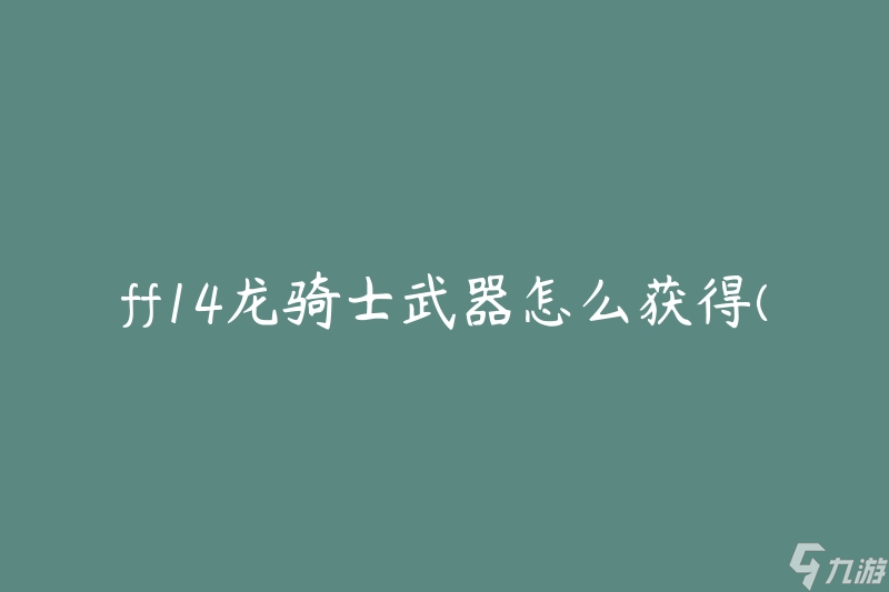 ff14龙骑士武器怎么获得(详细解析获取方法)