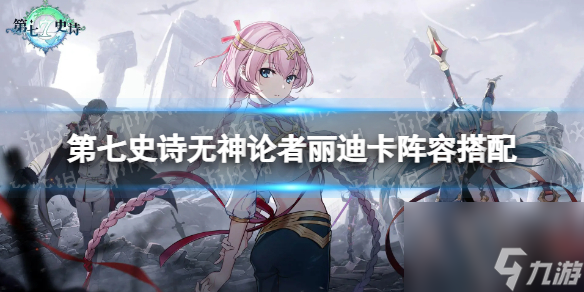 《第七史诗》无神论者丽迪卡阵容搭配 无神论者丽迪卡阵容推荐