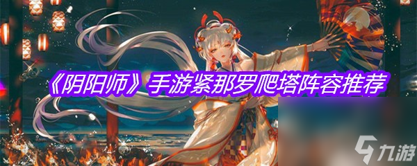 《阴阳师》手游紧那罗爬塔阵容推荐