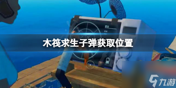 《木筏求生》子弹在哪？raft子弹获取位置