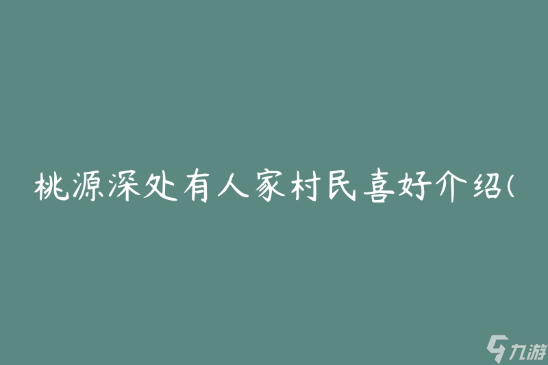 桃源深处有人家村民喜好介绍(他们都喜欢什么?)